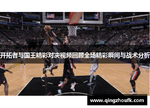 开拓者与国王精彩对决视频回顾全场精彩瞬间与战术分析