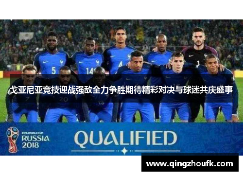 戈亚尼亚竞技迎战强敌全力争胜期待精彩对决与球迷共庆盛事