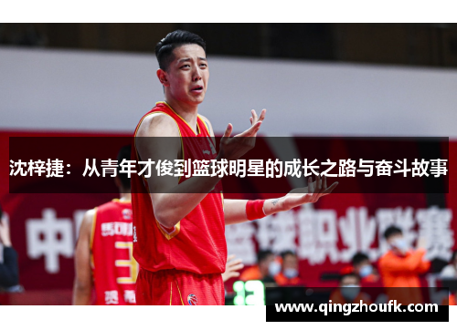 沈梓捷：从青年才俊到篮球明星的成长之路与奋斗故事