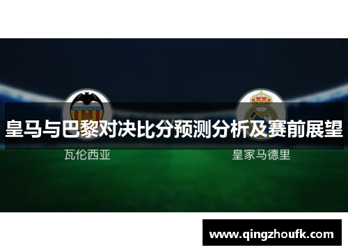 皇马与巴黎对决比分预测分析及赛前展望
