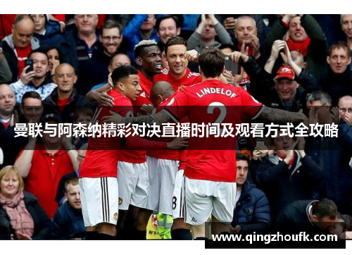 曼联与阿森纳精彩对决直播时间及观看方式全攻略