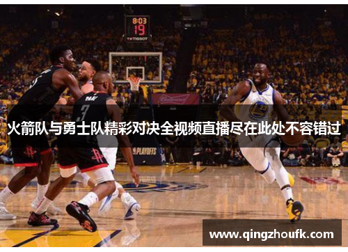 火箭队与勇士队精彩对决全视频直播尽在此处不容错过